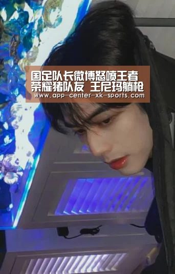 国足队长微博怒喷王者荣耀猪队友 王尼玛躺枪了-星空体育app(图2) 星空体育平台